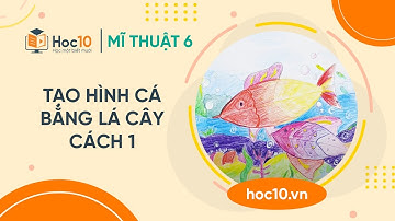 Tạo hình cá bằng lá cây - Cách 1 - Mĩ thuật 6 | Hoc10