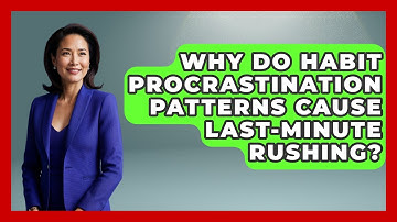 Why Do Habit Procrastination Patterns Cause Last-minute Rushing? - Habit Hacks Hub