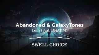 Abandoned & GalaxyTones - Luna (Feat. DNAKM) | 🔉 Swell Choice 🔊