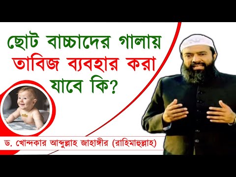 ছোট বাচ্চাদের গালায় তাবিজ ব্যবহার করা যাবে কি -ড. খোন্দকার আব্দুল্লাহ জাহাঙ্গীর রহ.