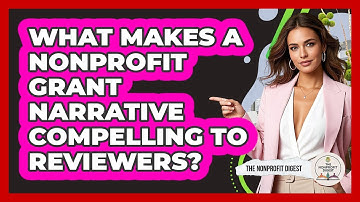What Makes A Nonprofit Grant Narrative Compelling To Reviewers? - The Nonprofit Digest