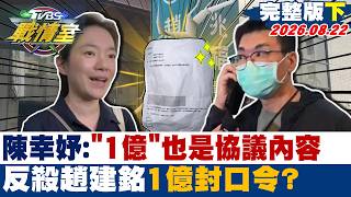 【完整版下集】陳幸妤：1億兩字也是協議內容 反殺趙建銘亮1億封口令？20260822｜#吳崢 #陳琬惠 #江岷欽 #陳菁徽 #徐弘庭 #李柏毅