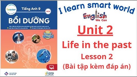 BÀI TẬP BỒI DƯỠNG TIẾNG ANH 9 U2 LIFE IN THE PAST  LESSON 2/I LEARN SMART WORLD 9 (CÓ ĐÁP ÁN)