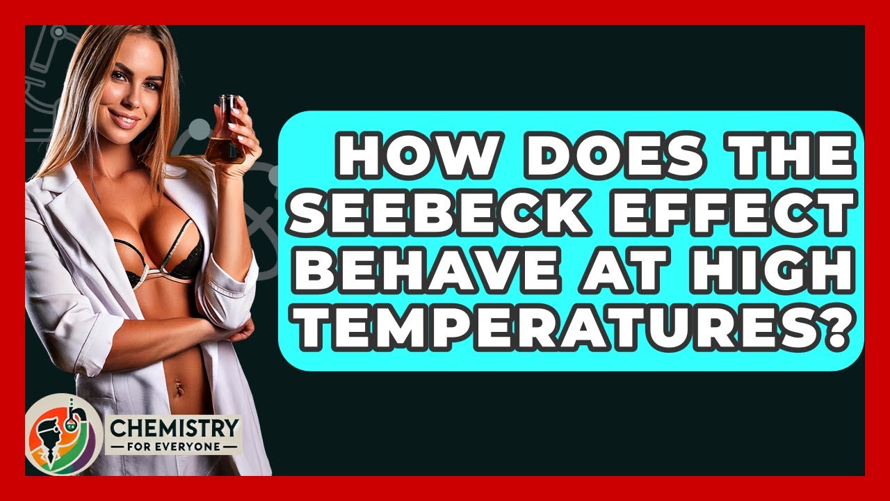 How Does The Seebeck Effect Behave At High Temperatures? - Chemistry For Everyone