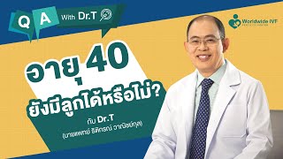 อายุ 40 ยังมีลูกได้หรือไม่ ? | Q&A With Dr.T นพ.ธิติกรณ์ วาณิชย์กุล