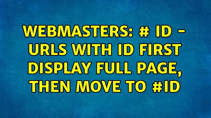 Webmasters: # id - urls with id first display full page, then move to #id (2 Solutions!!)