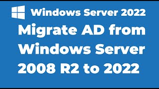 17. Migrate Active Directory from Windows Server 2008 R2 to Server 2022