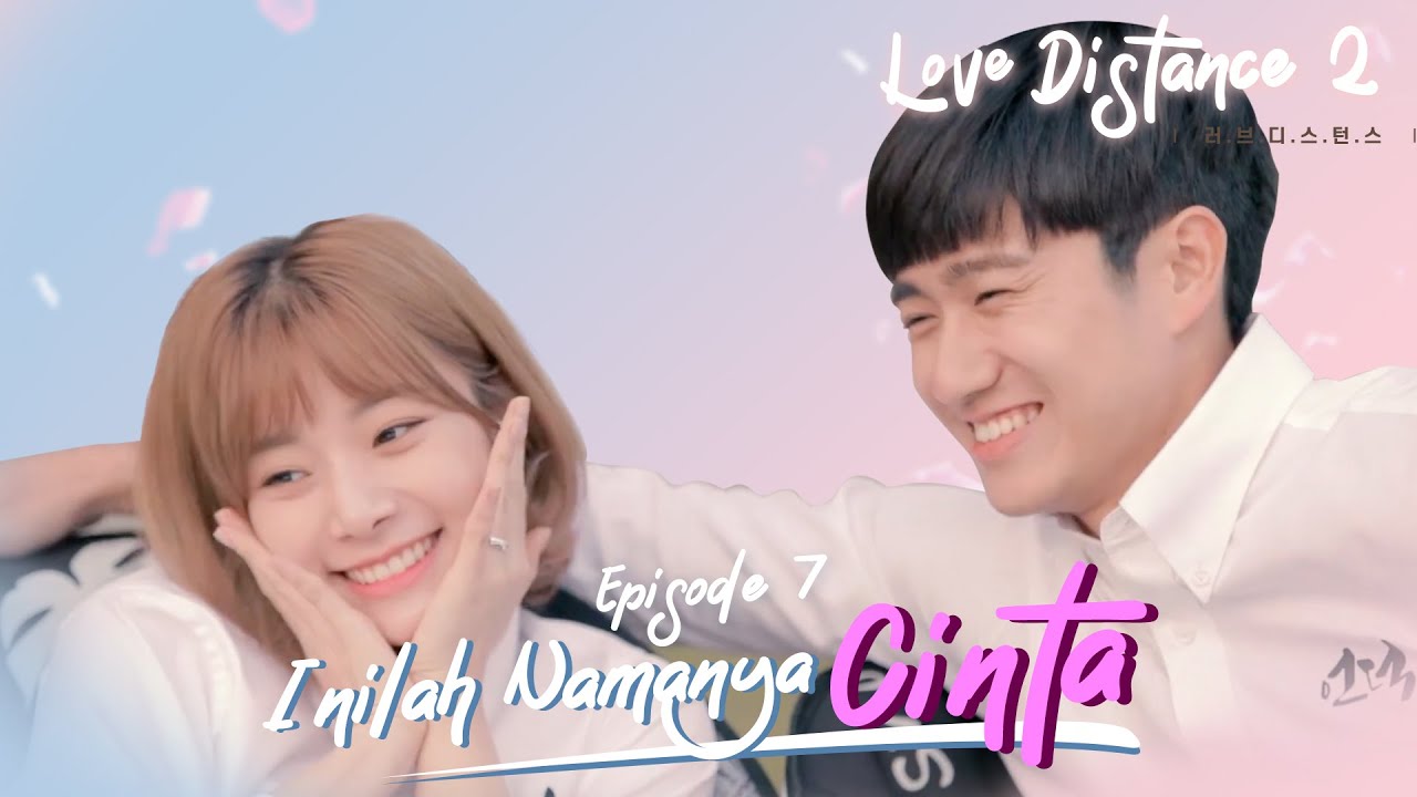 [LOVE DISTANCE S2] Eps 7 : Inilah Namanya Cinta