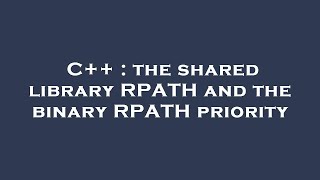 C++ : the shared library RPATH and the binary RPATH priority