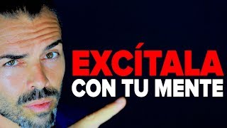 Cómo excitar a una mujer sin tocarla y hacer que te desee con la mente