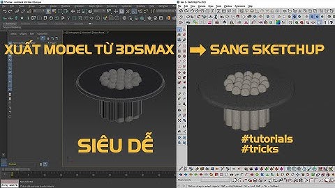 XUẤT MODEL TỪ 3DSMAX SANG SKETCHUP CỰC DỄ!!!