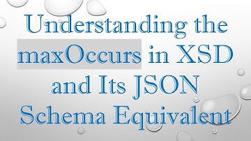 Understanding the maxOccurs in XSD and Its JSON Schema Equivalent