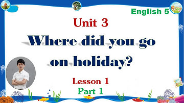 Tiếng Anh Lớp 5 - Unit 3 - Where did you go on holiday? - Lesson 1 - Part 1 || Tiếng Anh Tiểu Học