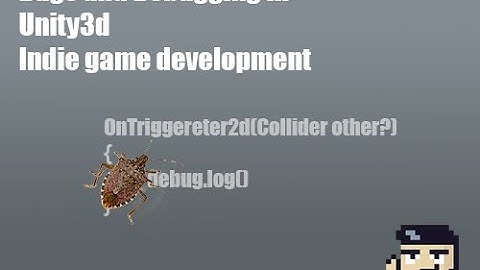 Bugs and Debugging in Unity3d | Indie Game Development