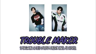 Trouble Maker - LEO & SANGWON (ALPHA DRIVE ONE) AI COVER