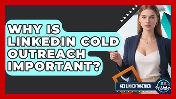 Why Is LinkedIn Cold Outreach Important? - Get Linked Together