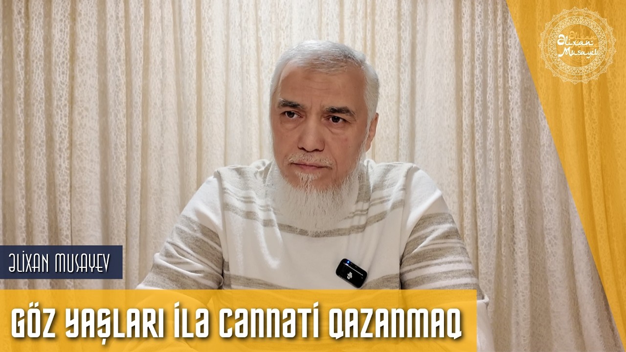Göz yaşları ilə Cənnəti qazanmaq - Əlixan Musayev