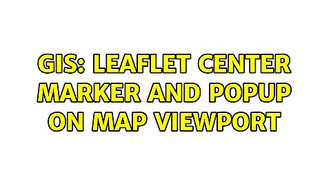 GIS: Leaflet center Marker AND Popup on Map viewport