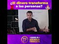 EL DINERO TRANSFORMA A LAS PERSONAS