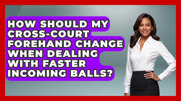 How Should My Cross-court Forehand Change When Dealing With Faster Incoming Balls?