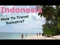 SUMATRA - how to travel Indonesia? (Mentawai Islands, Bukit Lawang, Medan etc.)