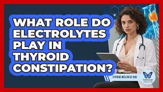 What Role Do Electrolytes Play In Thyroid Constipation? - Thyroid Wellness Hub