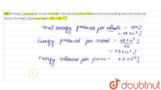 `48 kJ` of energy is produced per minute in a nuclear. Calculate the number of fissions which