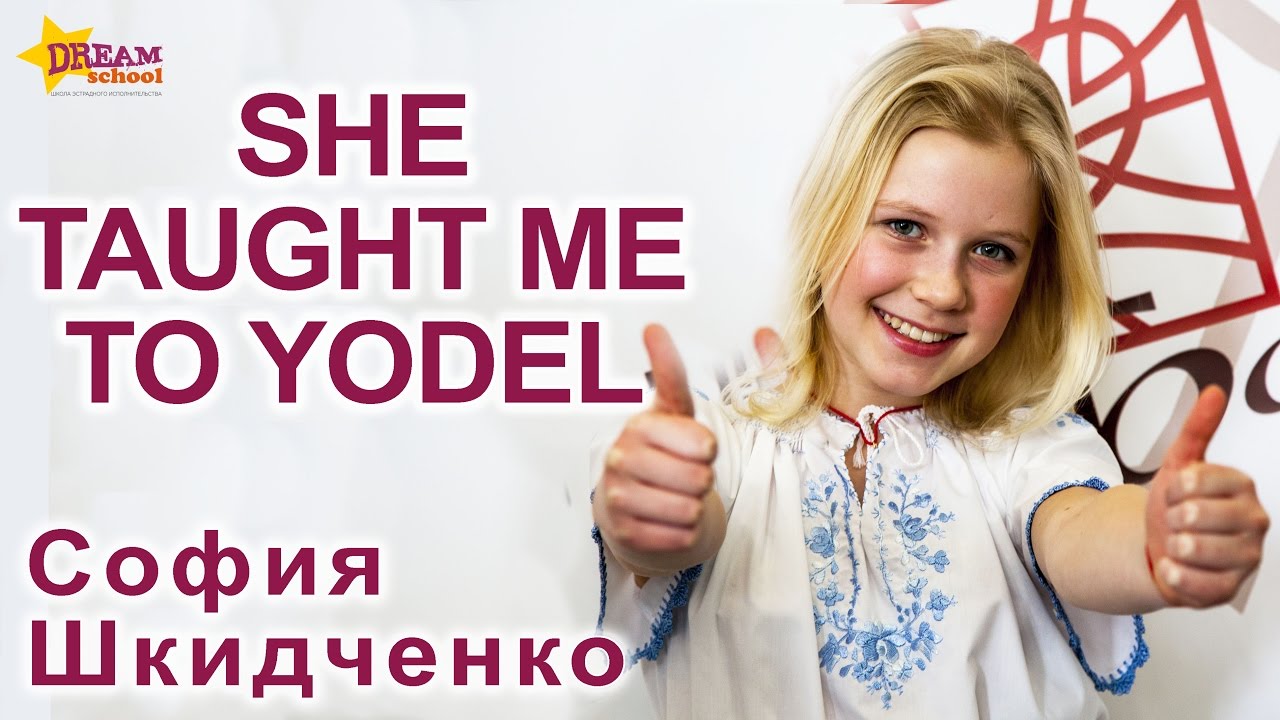 SHE TAUGHT ME TO YODEL - СОФИЯ ШКИДЧЕНКО