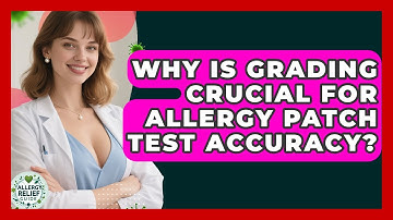 Why Is Grading Crucial For Allergy Patch Test Accuracy? - Allergy Relief Guide