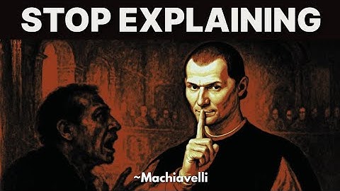 Why Explaining Yourself Is the WORST Thing You Can Do - Machiavelli