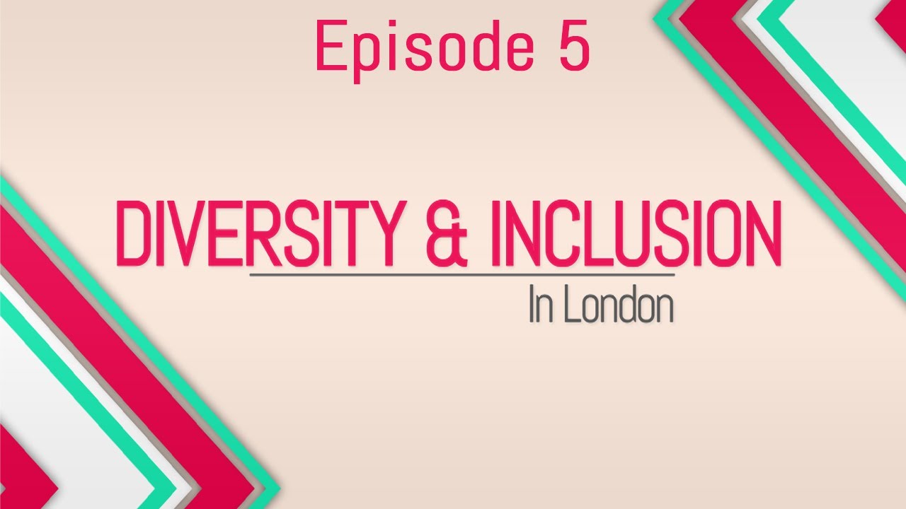 Diversity & Inclusion in London - Episode 5
