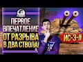 ИС-3-II - ПЕРВОЕ ВПЕЧАТЛЕНИЕ ОТ РАЗРЫВА В ДВА СТВОЛА!