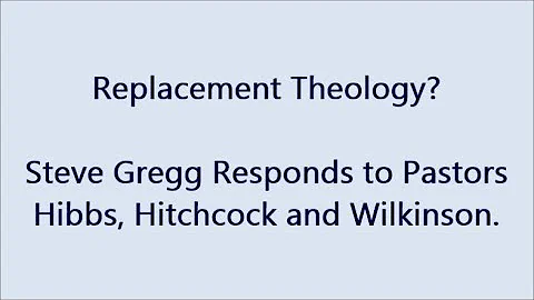 Replacement Theology? Steve Gregg Responds to Past...