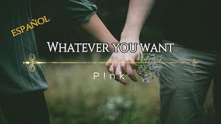 Whatever You Want - P!nk (Subtitulada español)