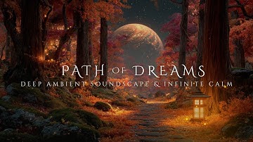 Path of Dreams | Deep Relaxing Ambient Music for the Wandering Mind [EXTREME CALM]
