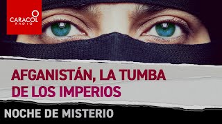 Noche de misterio: Afganistán, la tumba de los imperios | Caracol Radio