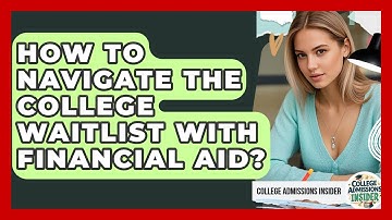 How To Navigate The College Waitlist With Financial Aid? - College Admissions Insider