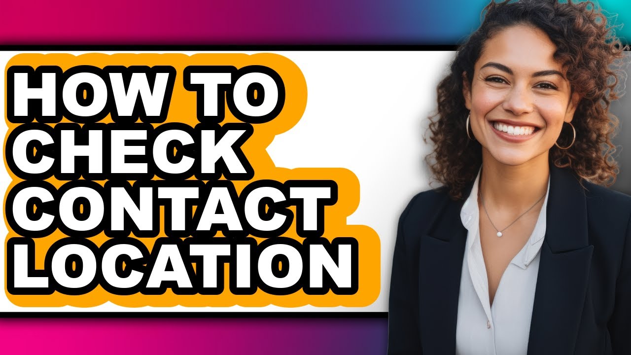 How to Check Contact Location - Easy Guide