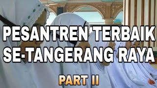 PONDOK PESANTREN TERBAIK SE-TANGERANG RAYA II ( JAGAT ARSY, AL-ADZKAR, AL-ISTIQLALIYYAH, DLL )