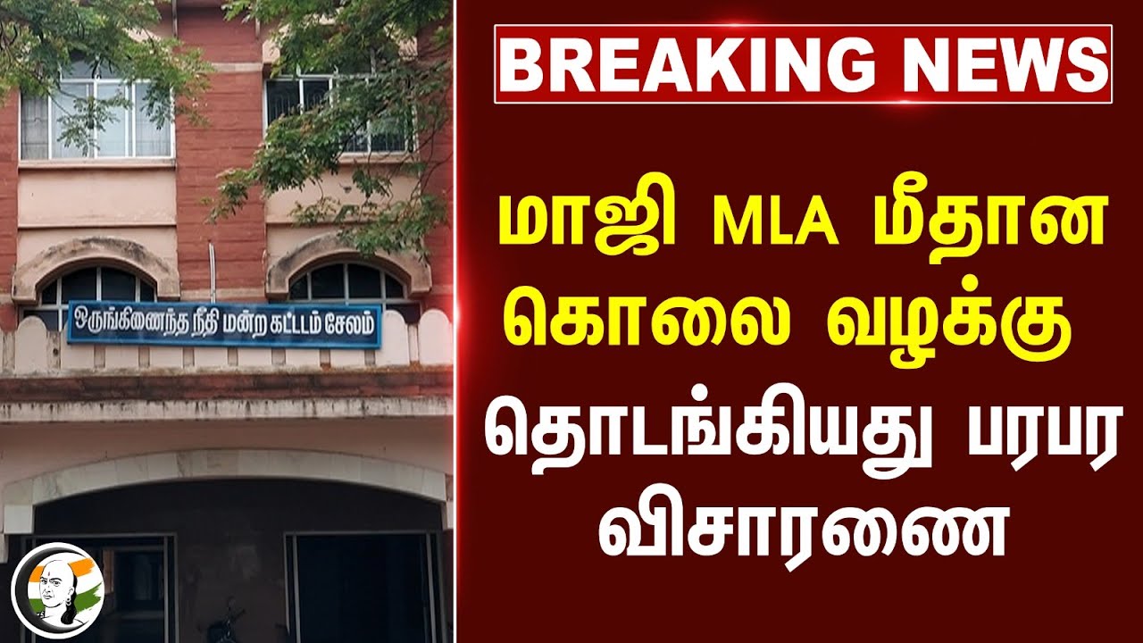 #breakingnews : மாஜி MLA மீதான கொலை வழக்கு.. தொடங்கியது பரபர விசாரணை | Salem