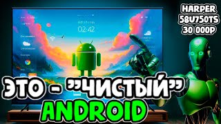 Телевизор на ЧИСТОМ Android - Harper  58U750TS