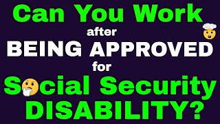 Can You Work After You've Been Approved for Social Security Disability Benefits?