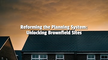 Reforming the Planning System: Unlocking Brownfield Sites