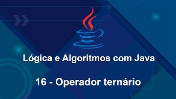 Lógica e Algoritmos com Java - 16 Operador ternário