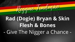 Rad dogie Bryan  Skin Flesh  Bones  Give The Nigger A Chance  traduo