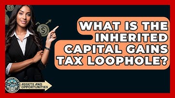 What Is The Inherited Capital Gains Tax Loophole? - AssetsandOpportunity.org