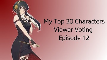 My Top 30 Characters Viewer Voting Episode 12