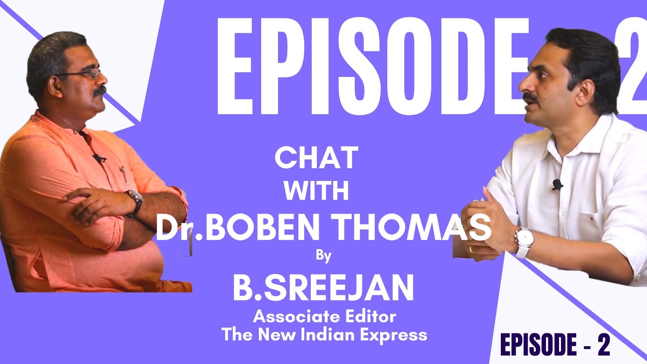 EPISODE -2 - Chat With Dr.BOBEN THOMAS By B.SREEJAN ( Associate Editor, The New Indian Express)