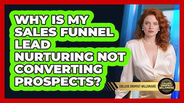 Why Is My Sales Funnel Lead Nurturing Not Converting Prospects? - College Dropout Millionaire