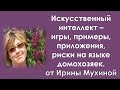 Искусственный интеллект - игры, примеры, приложения, риски на языке домохозяек.